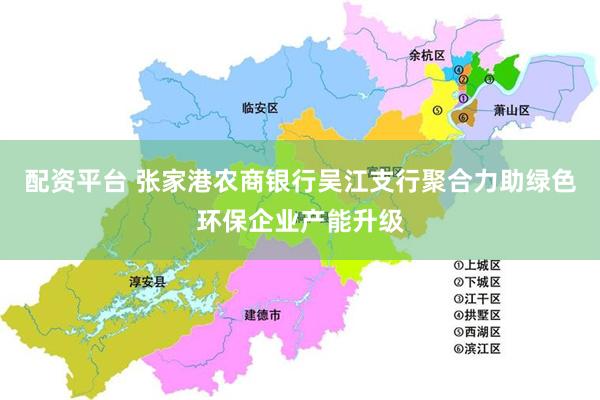 配资平台 张家港农商银行吴江支行聚合力助绿色环保企业产能升级