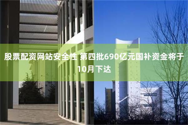 股票配资网站安全性 第四批690亿元国补资金将于10月下达
