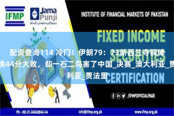 配资查询114 冷门！伊朗79：73新西兰夺铜牌，昨晚44分大败，却一石二鸟害了中国_决赛_澳大利亚_贾法里